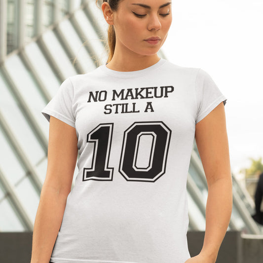 No Makeup Still a 10 T-Shirt