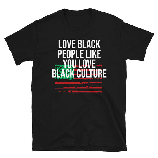 Love Black People Like You Love Black Culture Black Pride Unisex T-Shirt