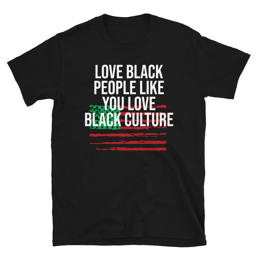 Love Black People Like You Love Black Culture Black Pride Unisex T-Shirt