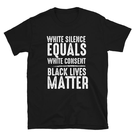 White Silence Equals White Consent/Black Lives Matters  Unisex T-Shirt