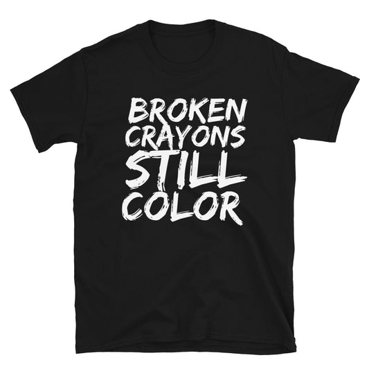 Broken Crayons Still Color Motivational Unisex T-Shirt